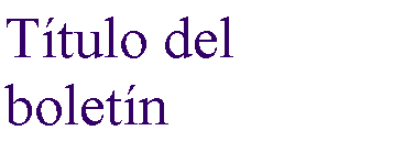 Cuadro de texto: T�tulo del bolet�n