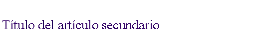 Cuadro de texto: T�tulo del art�culo secundario