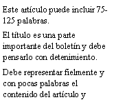 Cuadro de texto: Este art�culo puede incluir 75-125 palabras.El t�tulo es una parte importante del bolet�n y debe pensarlo con detenimiento.Debe representar fielmente y con pocas palabras el contenido del art�culo y 