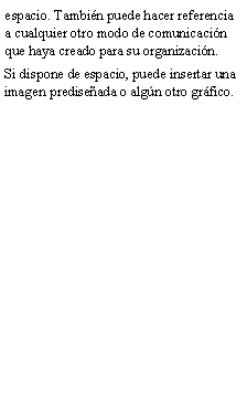 Cuadro de texto: espacio. Tambi�n puede hacer referencia a cualquier otro modo de comunicaci�n que haya creado para su organizaci�n.Si dispone de espacio, puede insertar una imagen predise�ada o alg�n otro gr�fico.
